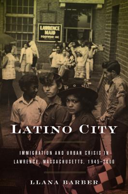 Latino City: Immigration and Urban Crisis in Lawrence, Massachusetts, 1945-2000 (Justice) Cover Image