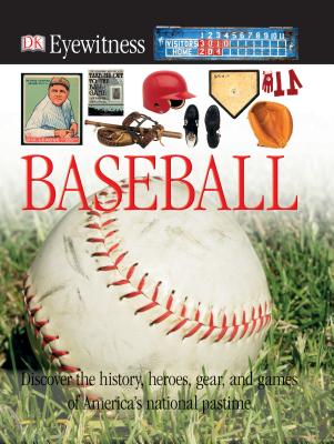 DK Eyewitness Books: Baseball: Discover the History, Heroes, Gear, and Games of America's National Pastime By James Buckley, Jr. Cover Image