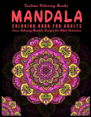Mandala Coloring Book For Adults: Coloring Pages For Meditation And Happiness - Adult Coloring Book Featuring Calming Mandalas Designed to Relax and C By Taslima Coloring Books Cover Image