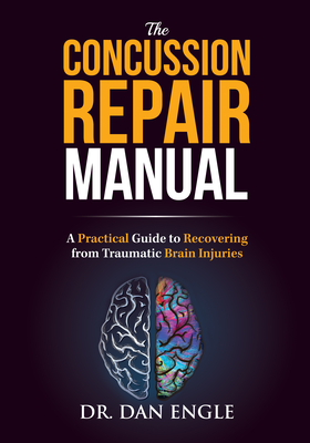 The Concussion Repair Manual: A Practical Guide to Recovering from Traumatic Brain Injuries By Dan Engle Cover Image