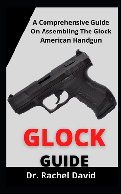 Glock Guide: A Comprehensive Guide On Assembling The Glock American Handgun Cover Image