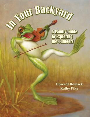 In Your Backyard: A Family Guide to Exploring the Outdoors By Howard Romack, Kathy Pike Cover Image