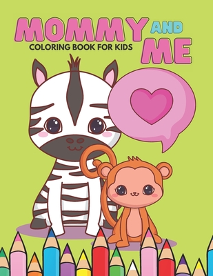 Mommy And Me Coloring Book For Kids: Happy Mother Day, I Love You Mom,  Together Baby Daughter Animals And Mommy, Easy And Fun Collection 40 Pages  (Paperback) | Books and Crannies