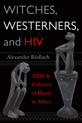 WITCHES, WESTERNERS, AND HIV: AIDS AND CULTURES OF BLAME IN AFRICA Cover Image