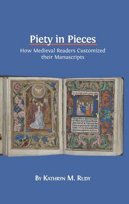 Piety in Pieces: How Medieval Readers Customized their Manuscripts Cover Image