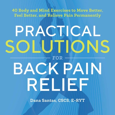 Practical Solutions for Back Pain Relief: 40 Mind-Body Exercises to Move Better, Feel Better, and Relieve Pain Permanently Cover Image