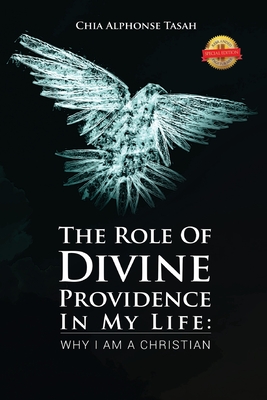 The Role of Divine Providence in My Life: Why I Am a Christian By Chia Alphonse Tasah Cover Image