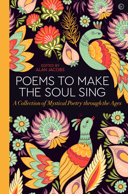 Poems to Make the Soul Sing: A Collection of Mystical Poetry through the Ages Cover Image