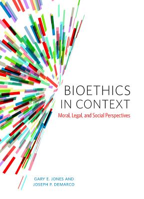 Bioethics in Context: Moral, Legal, and Social Perspectives By Gary E. Jones, Joseph P. DeMarco Cover Image