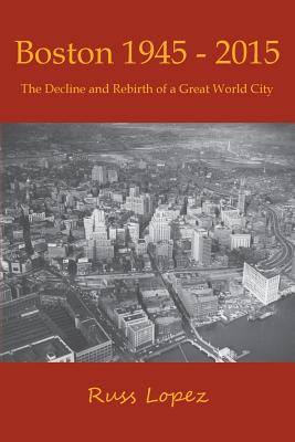 Boston 1945-2015: The Decline and Rebirth of a Great World City Cover Image