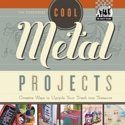Cool Metal Projects: Creative Ways to Upcycle Your Trash Into Treasure: Creative Ways to Upcycle Your Trash Into Treasure (Cool Trash to Treasure) By Pam Scheunemann Cover Image