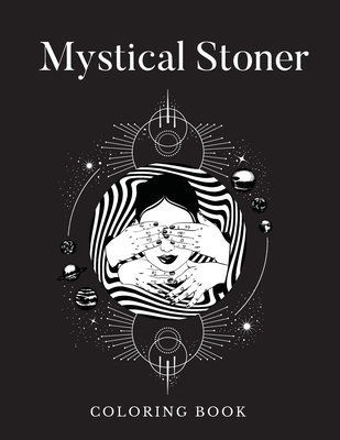 Mystical Stoner Coloring Book: Creative Psychedelic Drawing For Adults & Teens, Trippy LSD & Mushrooms High Cover Image