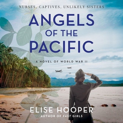 Angels of the Pacific: A Novel of World War II By Elise Hooper, Fran de Leon (Read by), Karissa Vacker (Read by) Cover Image