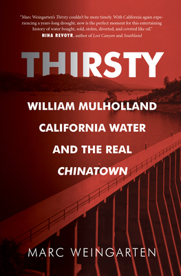 Thirsty: William Mulholland, California Water, and the Real Chinatown By Marc Weingarten Cover Image