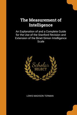 The Measurement of Intelligence: An Explanation of and a Complete Guide for the Use of the Stanford Revision and Extension of the Binet-Simon Intellig cover