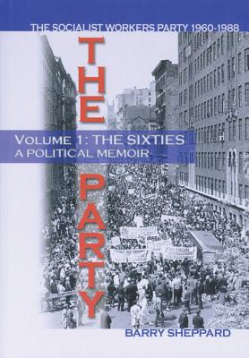 The Party Volume 1 the Sixties: The Socialist Workers Party 1960-1988; A Political Memoir Cover Image