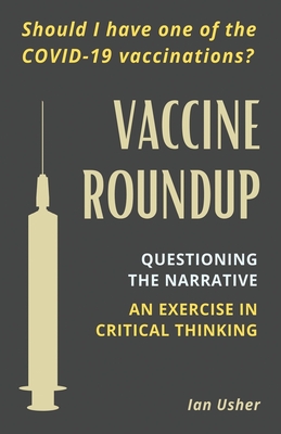 Vaccine Roundup: Should I Have One of the COVID-19 Coronavirus Vaccinations? Questioning the Narrative: An Exercise in Critical Thought By Ian Usher Cover Image