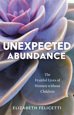 Unexpected Abundance: The Fruitful Lives of Women Without Children Cover Image