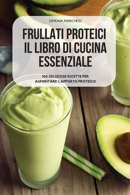 Frullati Proteici Il Libro Di Cucina Essenziale By Simona Marchesi Cover Image