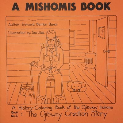 A Mishomis Book, A History-Coloring Book of the Ojibway Indians: Book 1: The Ojibway Creation Story