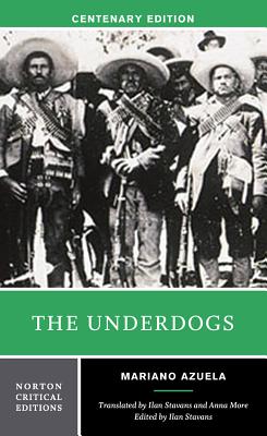 The Underdogs: A Norton Critical Edition (Norton Critical Editions) By Mariano Azuela, Ilan Stavans (Editor), Anna More (Translated by), Ilan Stavans (Translated by) Cover Image