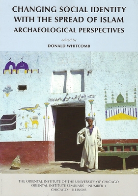 Changing Social Identity with the Spread of Islam: Archaeological Perspectives (Oriental Institute Seminars #1) By Donald Whitcomb (Editor) Cover Image