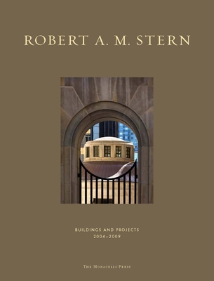 Robert A. M. Stern: Buildings & Projects 2004-2009 By Robert A.M. Stern, Peter Morris Dixon (Editor), Paul Goldberger Cover Image