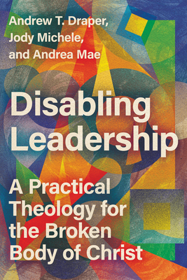 Disabling Leadership: A Practical Theology for the Broken Body of Christ Cover Image