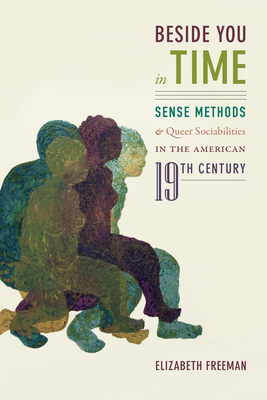 Book cover: Beside You in Time: Sense Methods and Queer Sociabilities in the American Nineteenth Century by Elizabeth Freeman