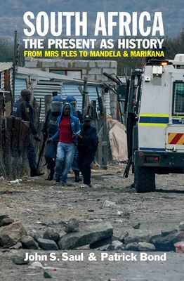 South Africa - The Present as History: From Mrs Ples to Mandela and Marikana By John S. Saul, Patrick Bond, John S. Saul (Contribution by) Cover Image