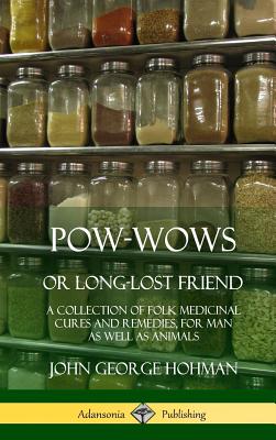 Pow-Wows, or Long-Lost Friend: A Collection of Folk Medicinal Cures and Remedies, for Man as Well as Animals (Hardcover) Cover Image