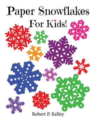 Paper Snowflakes For Kids!: 6 Progressive Levels of Paper Folding and  Cutting! (Paperback)