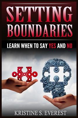 Setting Boundaries: Learn When To Say Yes And No (Difficult People, Empath, Saying No, Survival Manual, Toxic People) By Kristine S. Everest Cover Image