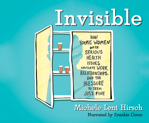 Invisible: How Young Women with Serious Health Issues Navigate Work, Relationships, and the Pressure to Seem... Cover Image