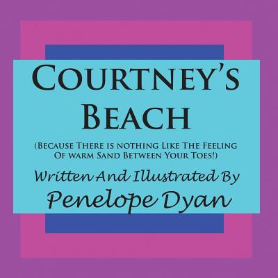 Courtney's Beach (Because there is Nothing Like The Feeling Of Warm Sand Between Your Toes) By Penelope Dyan, Penelope Dyan (Illustrator) Cover Image