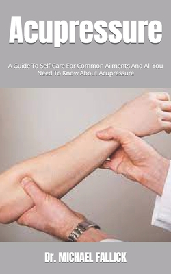 Acupressure: A Guide To Self-Care For Common Ailments And All You Need To Know About Acupressure Cover Image