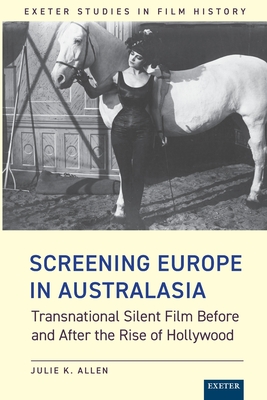 Screening Europe in Australasia: Transnational Silent Film Before and After the Rise of Hollywood (Exeter Studies in Film History)