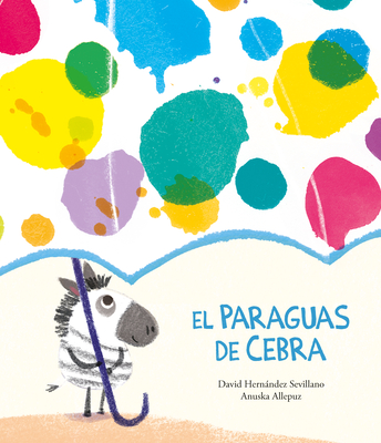 El Paraguas de Cebra By David Hernández Sevillano, Anuska Allepuz (Illustrator) Cover Image