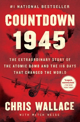 Countdown 1945: The Extraordinary Story of the Atomic Bomb and the 116 Days That Changed the World (Chris Wallace’s Countdown Series) By Chris Wallace, Mitch Weiss (With) Cover Image