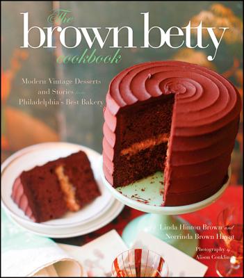The Brown Betty Cookbook: Modern Vintage Desserts and Stories from Philadelphia's Best Bakery