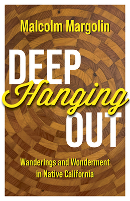 Deep Hanging Out: Wanderings and Wonderment in Native California By Malcolm Margolin Cover Image