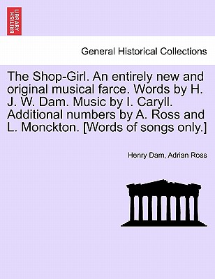 Cover for The Shop-Girl. an Entirely New and Original Musical Farce. Words by H. J. W. Dam. Music by I. Caryll. Additional Numbers by A. Ross and L. Monckton. [