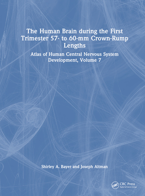The Human Brain During the First Trimester 57- To 60-MM Crown-Rump Lengths: Atlas of Human Central Nervous System Development, Volume 7 Cover Image