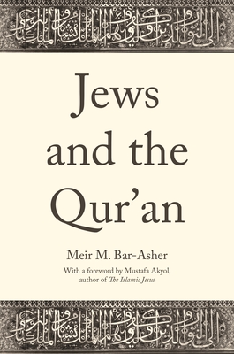 Jews and the Qur'an By Meir M. Bar-Asher, Mustafa Akyol (Foreword by), Ethan Rundell (Translator) Cover Image