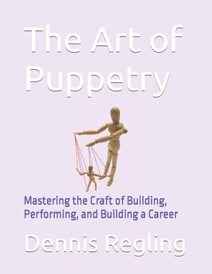 The Art of Puppetry: Mastering the Craft of Building, Performing, and Building a Career Cover Image