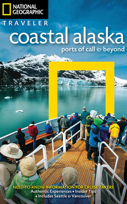 National Geographic Traveler: Coastal Alaska: Ports of Call and Beyond By Bob Devine, Michael Melford (Photographs by) Cover Image
