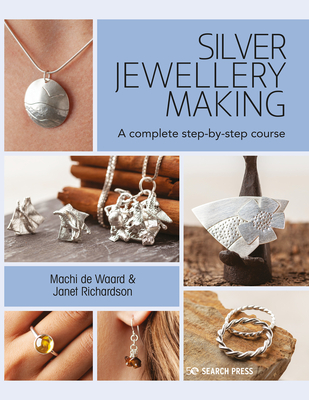 Silver Jewellery Making: A Complete Step-By-Step Course By Machi de Waard, Janet Richardson Cover Image