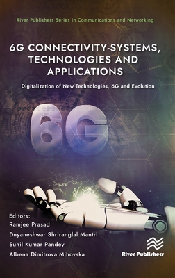 6g Connectivity-Systems, Technologies, and Applications: Digitalization of New Technologies, 6g and Evolutio (River Publishers Communications and Networking)