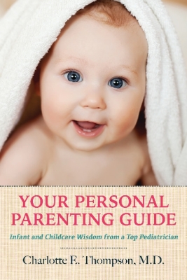 Your Personal Parenting Guide: Infant and Childcare Wisdom from a Top Pediatrician By Charlotte Thompson Cover Image