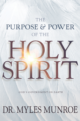 The Purpose and Power of the Holy Spirit: God's Government on Earth By Myles Munroe Cover Image